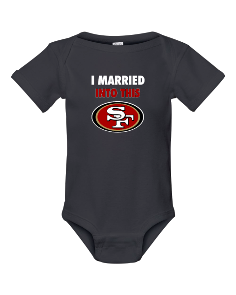 I Married Into This San Francisco 49ers Infant Baby Rib Bodysuit