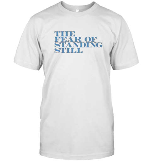 The fear of standing still T-Shirt