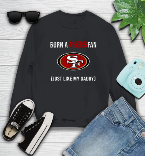 NFL San Francisco 49ers Football Loyal Fan Just Like My Daddy Shirt Sweatshirt