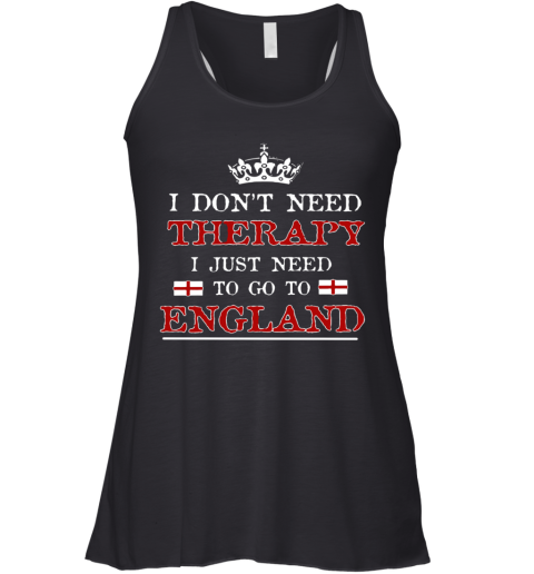 Don't Need Therapy Just Need To Go To England Racerback Tank
