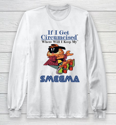 If I Get Circumcised When Will I Keep My Smegma Long Sleeve T-Shirt