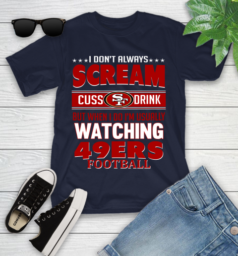 San Francisco 49ers NFL Football I Scream Cuss Drink When I'm Watching My Team Youth T-Shirt 2