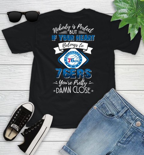 NBA Basketball Philadelphia 76ers Nobody Is Perfect But If Your Heart Belongs To 76er You're Pretty Damn Close Shirt Youth T-Shirt