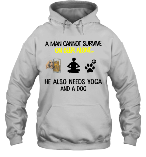 A Man Cannot Survive On Beer Alone He Also Needs Yoga And A Dog Hoodie