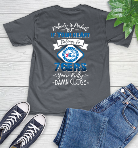 NBA Basketball Philadelphia 76ers Nobody Is Perfect But If Your Heart Belongs To 76er You're Pretty Damn Close Shirt V-Neck T-Shirt 4