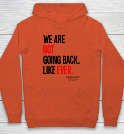 We Are Not Going Back Like Ever Kamala Harris 2024 President Hoodie 3