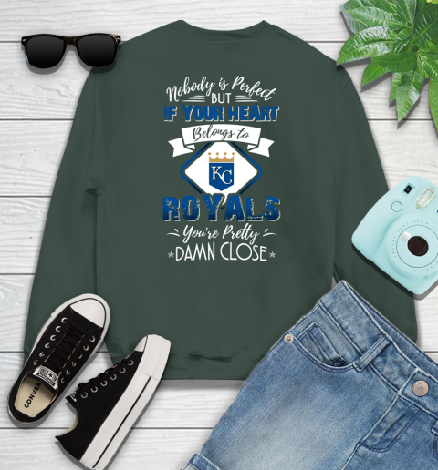 MLB Baseball Kansas City Royals Nobody Is Perfect But If Your Heart Belongs To Royals You're Pretty Damn Close Shirt Sweatshirt 12