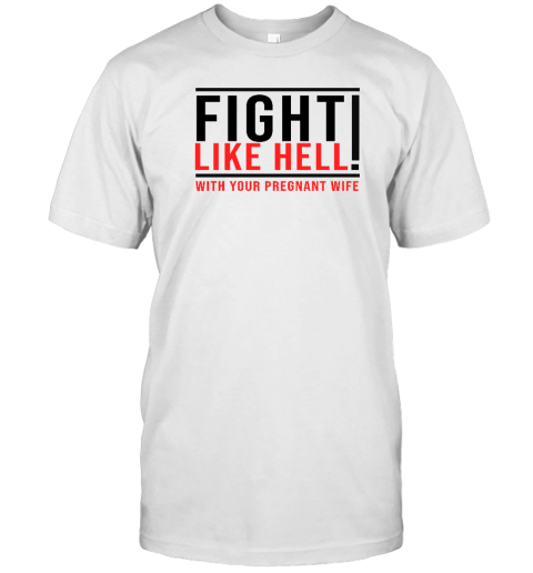 Fight Like Hell With Your Pregnant Wife T