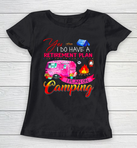 Yes I Do Have A Retirement Plan I Plan On Camping Women's T-Shirt