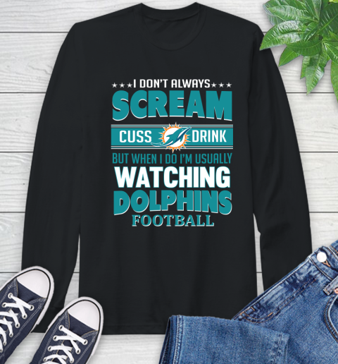 Miami Dolphins NFL Football I Scream Cuss Drink When I'm Watching My Team Long Sleeve T-Shirt