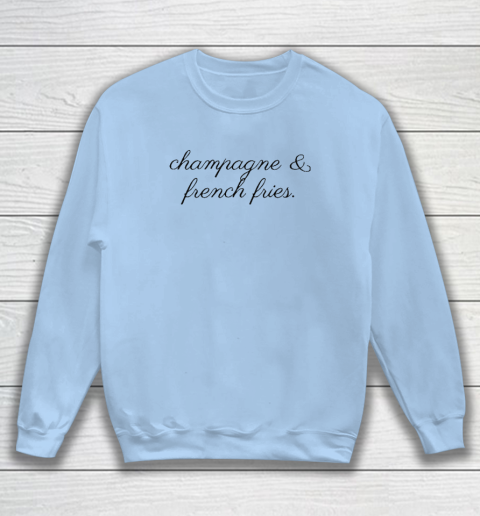 Champagne And French Fries Sweatshirt 4