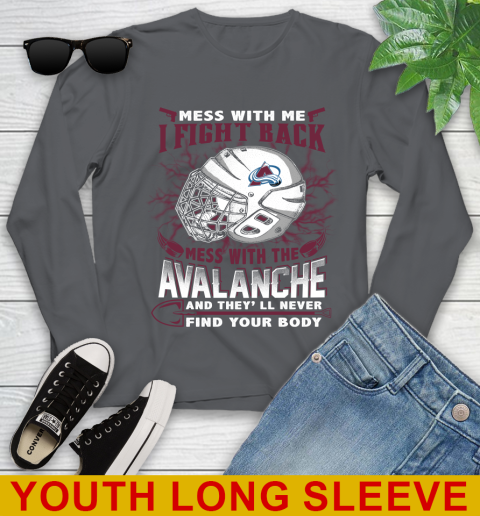 NHL Hockey Colorado Avalanche Mess With Me I Fight Back Mess With My Team And They'll Never Find Your Body Shirt Youth Long Sleeve 9