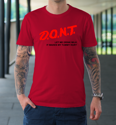 Don't Let Me Drink Milk It Makes My Tummy Hurt T-Shirt 6