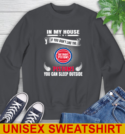 Detroit Pistons NBA Basketball In My House If You Don't Like The Pistons You Can Sleep Outside Shirt Sweatshirt 7
