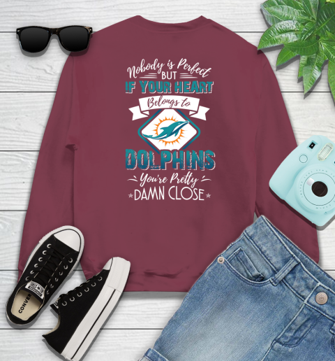 NFL Football Miami Dolphins Nobody Is Perfect But If Your Heart Belongs To Dolphins You're Pretty Damn Close Shirt Sweatshirt 5