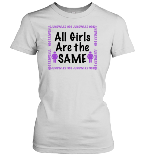 All Girls Are The Same Juice WRLD Women's T-Shirt