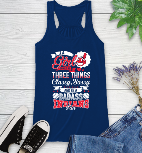 Cleveland Indians MLB Baseball A Girl Should Be Three Things Classy Sassy And A Be Badass Fan Racerback Tank 8