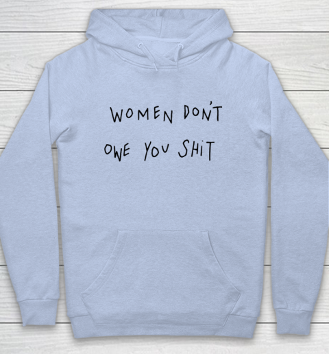 Women Don't Owe You Shit Shirt Feminist Womens Gift Hoodie 5