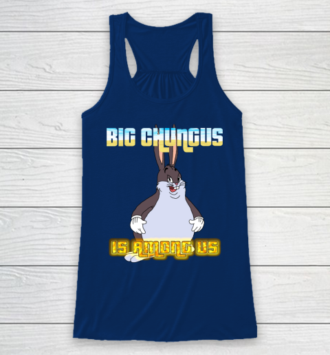Big Chungus Is Among us shirt Racerback Tank 6