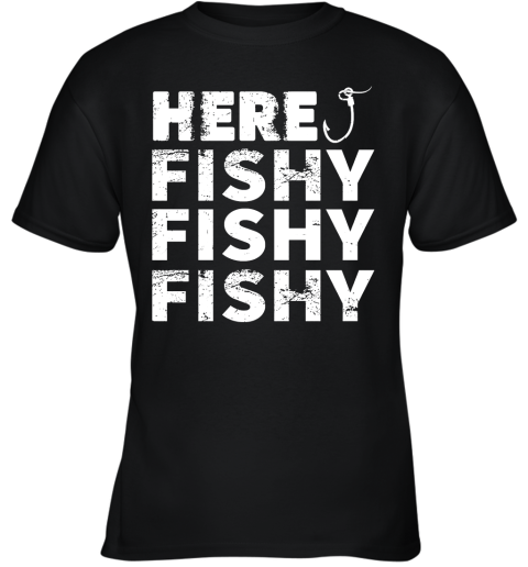 Fishing  Here, Fishy Fishy Fishy Youth T-Shirt