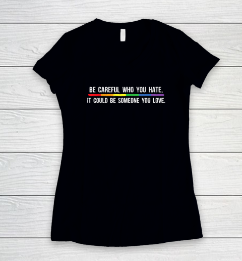 Be Careful Who You Hate It Could Be Someone You Love Women's V-Neck T-Shirt