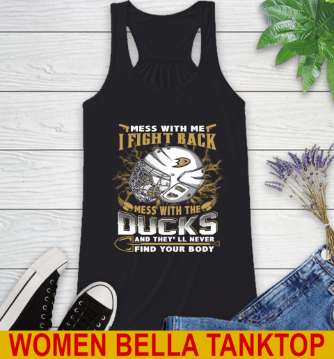 NHL Hockey Anaheim Ducks Mess With Me I Fight Back Mess With My Team And They'll Never Find Your Body Shirt Racerback Tank