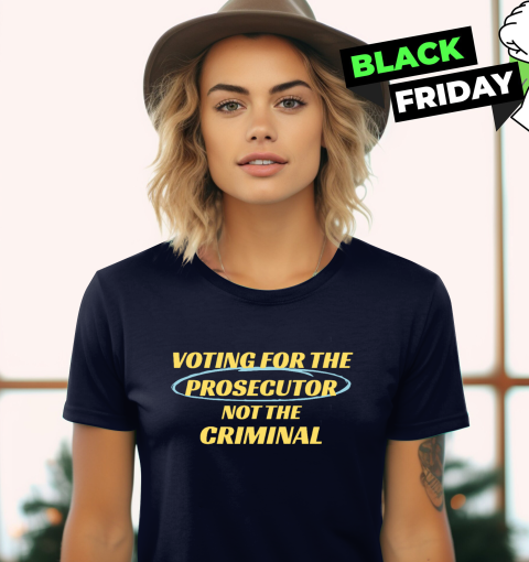 The Voting For The Prosecutor Not The Criminal Women's T-Shirt
