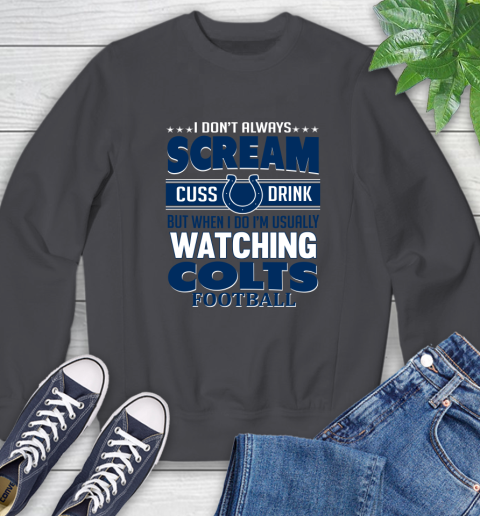Indianapolis Colts NFL Football I Scream Cuss Drink When I'm Watching My Team Sweatshirt 6