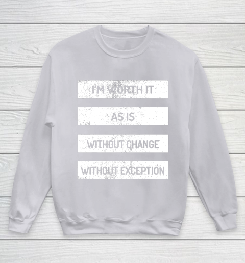 I m Worth It As Is Without Change Without Exception Youth Sweatshirt 3