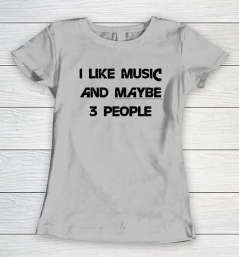 I Like Music and Maybe 3 People Graphic Tee Funny Saying Women's T-Shirt 3