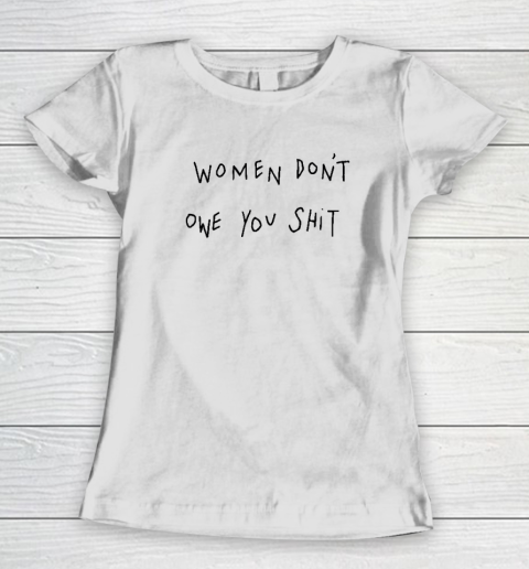 Women Don't Owe You Shit Shirt  Feminist Women's T-Shirt