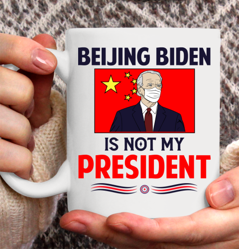 Beijing Biden Is NOT My President Ceramic Mug 11oz