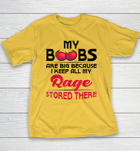 My Boobs Are Big Because I Keep All My Rage Stored There Funny Youth T-Shirt 4