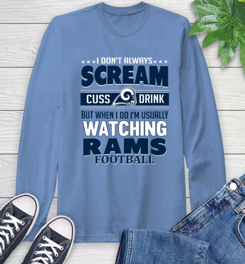Los Angeles Rams NFL Football I Scream Cuss Drink When I'm Watching My Team Long Sleeve T-Shirt 12