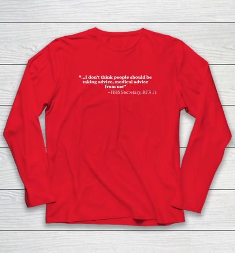 I Don't Think People Should Be Taking Advice Medical Advice From Me HHS Secretary RFK Jr Long Sleeve T-Shirt 6