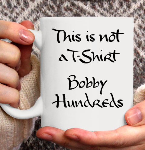 This is not a t shirt Bobby Hundreds Ceramic Mug 11oz