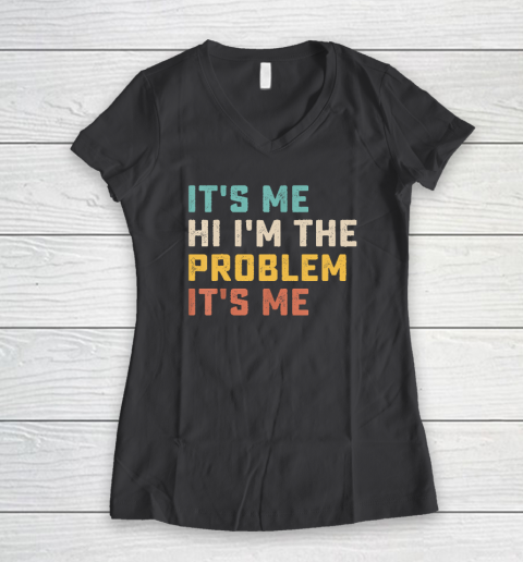 Funny Quote It's Me Hi I'm the Problem It's Me Women's V-Neck T-Shirt 4