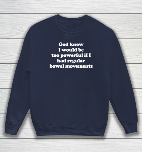 God knew I would Be Too Powerful If I Had Regular Bowel Sweatshirt 2