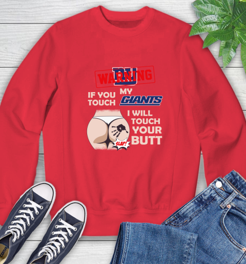 New York Giants NFL Football Warning If You Touch My Team I Will Touch My Butt Sweatshirt 10