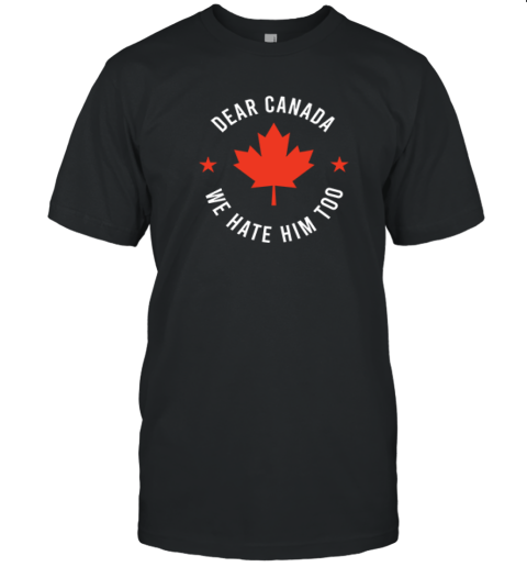 Dear Canada We Hate Him Too Premium T-Shirt