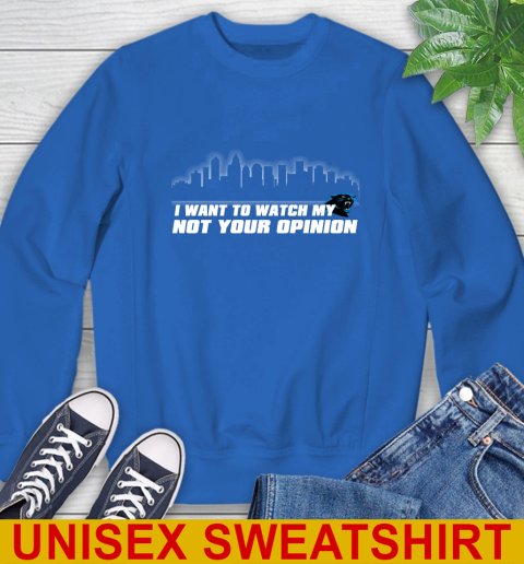 Carolina Panthers NFL I Want To Watch My Team Not Your Opinion Sweatshirt 11