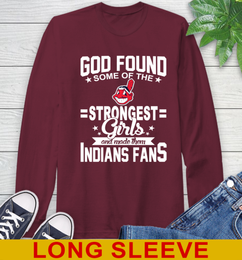Cleveland Indians MLB Baseball God Found Some Of The Strongest Girls Adoring Fans Long Sleeve T-Shirt 7