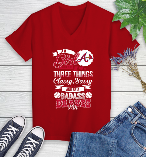Atlanta Braves MLB Baseball A Girl Should Be Three Things Classy Sassy And A Be Badass Fan Women's V-Neck T-Shirt 11