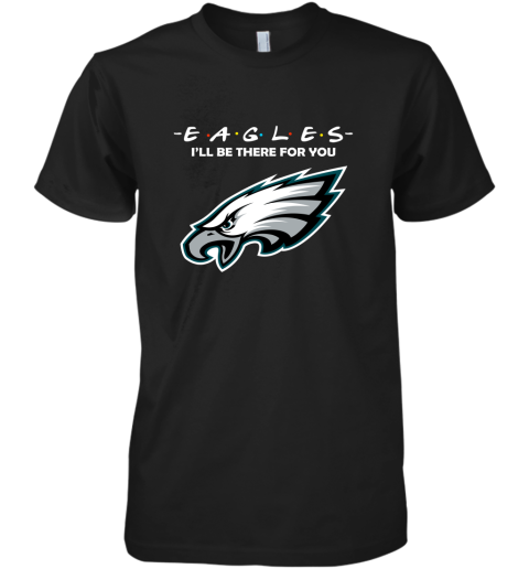 I'll Be There For You Philadelphia Eagles Friends Movie NFL Premium Men's T-Shirt