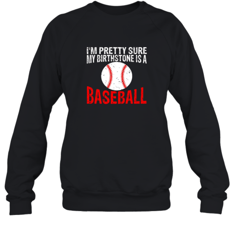 I'm Pretty Sure My Birthstone is a Baseball Sweatshirt