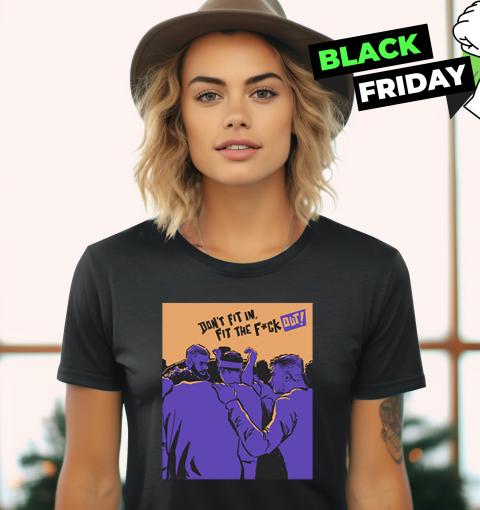 Don't Fit In Fit The Fuck Out Women's T-Shirt