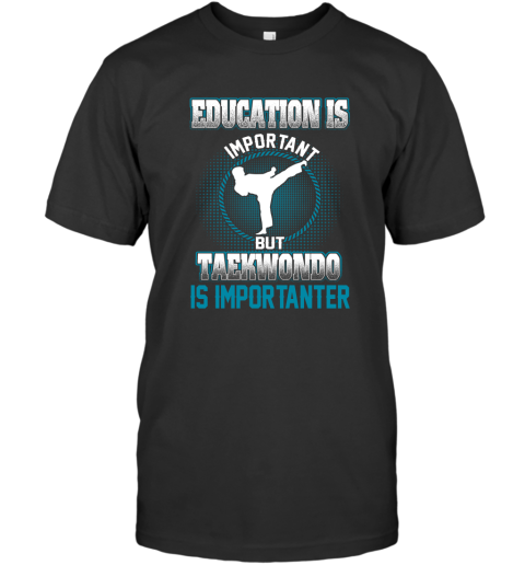 Education Is Important But Taekwondo Is Importanter T-Shirt