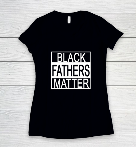 Black Fathers Matter Black History Black Power Groom Protest Women's V-Neck T-Shirt