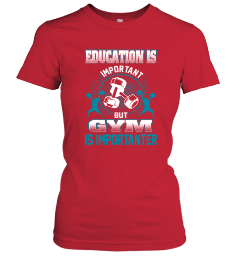 Education Is Important But GYM Is Importanter Women's T-Shirt 5