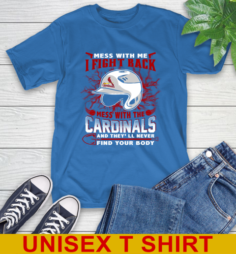 MLB Baseball St.Louis Cardinals Mess With Me I Fight Back Mess With My Team And They'll Never Find Your Body Shirt T-Shirt 11